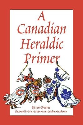 A Canadian Heraldic Primer - Kevin Greaves, Heraldic Society of Canada, Greaves Kevin