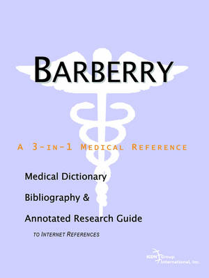 Barberry - A Medical Dictionary, Bibliography, and Annotated Research Guide to Internet References -  Icon Health Publications