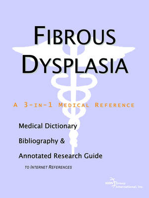 Fibrous Dysplasia - A Medical Dictionary, Bibliography, and Annotated Research Guide to Internet References -  Icon Health Publications