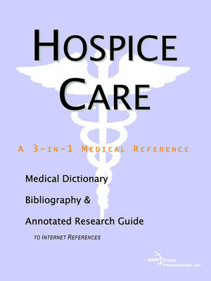 Hospice Care - A Medical Dictionary, Bibliography, and Annotated Research Guide to Internet References -  Icon Health Publications