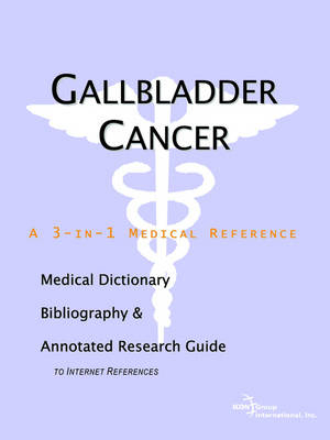 Gallbladder Cancer - A Medical Dictionary, Bibliography, and Annotated Research Guide to Internet References -  Icon Health Publications