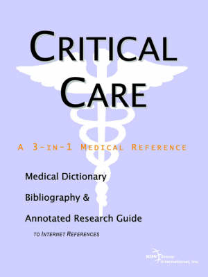 Critical Care - A Medical Dictionary, Bibliography, and Annotated Research Guide to Internet References -  Icon Health Publications