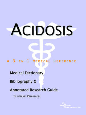 Acidosis - A Medical Dictionary, Bibliography, and Annotated Research Guide to Internet References -  Icon Health Publications