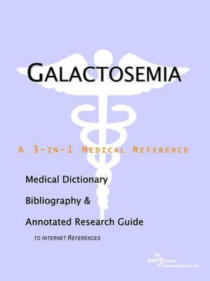 Galactosemia - A Medical Dictionary, Bibliography, and Annotated Research Guide to Internet References -  Icon Health Publications