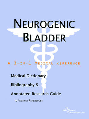 Neurogenic Bladder - A Medical Dictionary, Bibliography, and Annotated Research Guide to Internet References -  Icon Health Publications