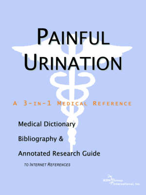 Painful Urination - A Medical Dictionary, Bibliography, and Annotated Research Guide to Internet References -  Icon Health Publications