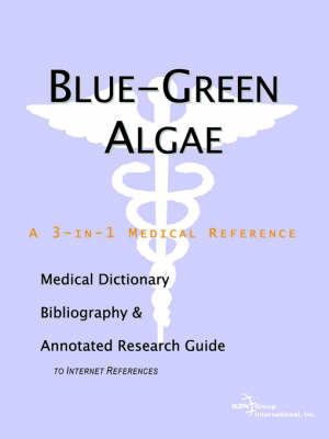 Blue-Green Algae - A Medical Dictionary, Bibliography, and Annotated Research Guide to Internet References -  Icon Health Publications