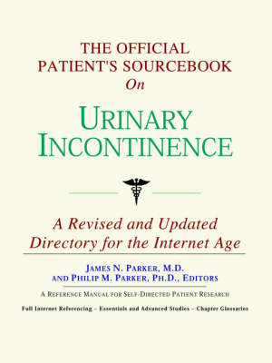 The Official Patient's Sourcebook on Urinary Incontinence -  Icon Health Publications