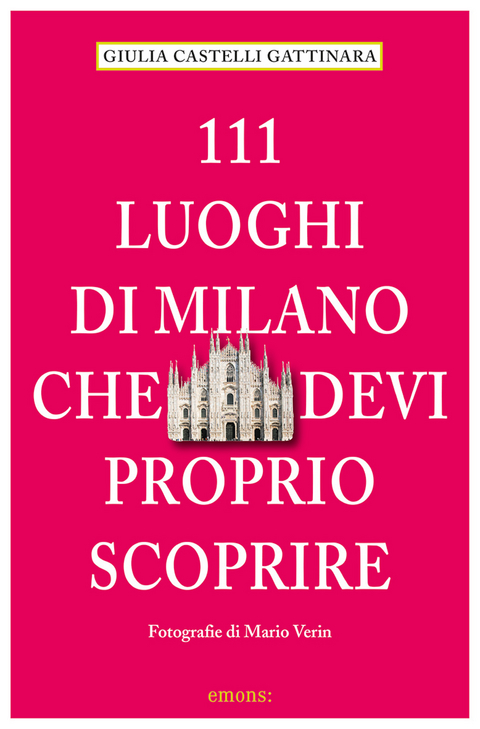 111 Luoghi di Milano che devi proprio scoprire - Giulia Castelli Gattinara