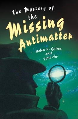 The Mystery of the Missing Antimatter - Helen R. Quinn, Yossi Nir