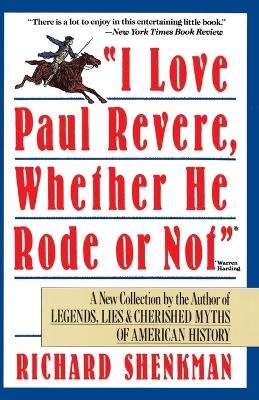 I Love Paul Revere, Whether He Rode or Not - Richard Shenkman