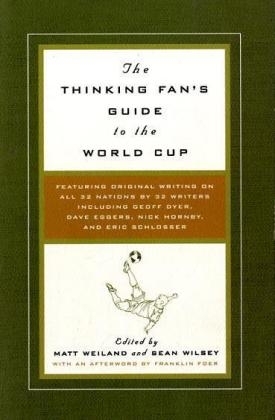 The Thinking Fan's Guide to the World Cup - Matt Weiland, Sean Wilsey