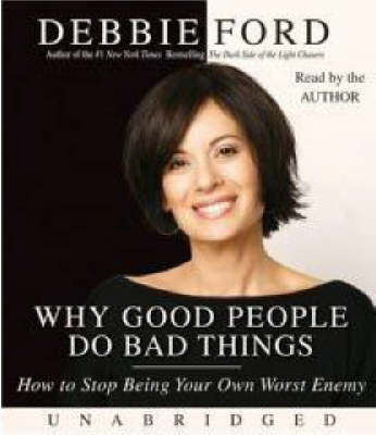 Why Good People Do Bad Things - Debbie Ford