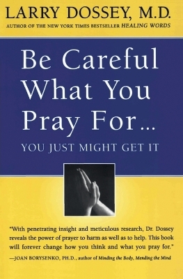 Be Careful What You Pray For... - Larry Dossey