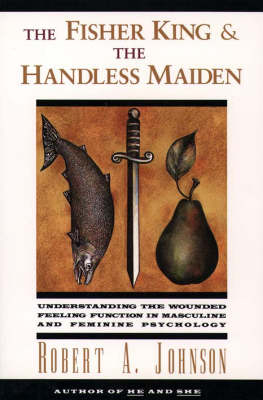 The Fisher King and the Handless Maiden - Robert A Johnson