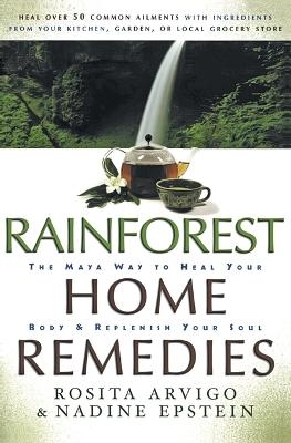 Rainforest Home Remedies The Maya Way To Heal Your Body And Replenish Yo ur Soul - Rosita Arvigo, N Epstein