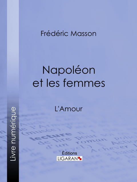 Napoléon et les femmes - Frédéric Masson,  Ligaran