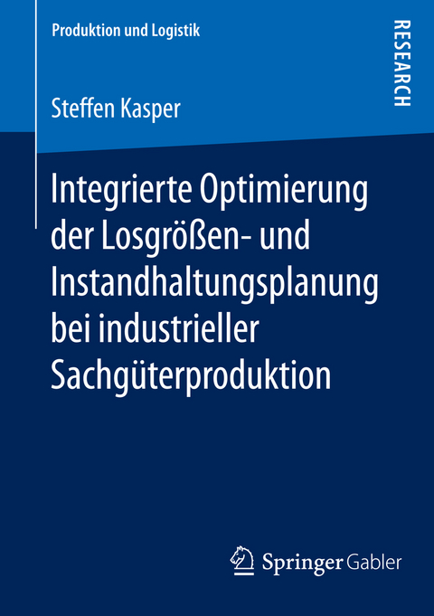 Integrierte Optimierung der Losgrößen- und Instandhaltungsplanung bei industrieller Sachgüterproduktion - Steffen Kasper