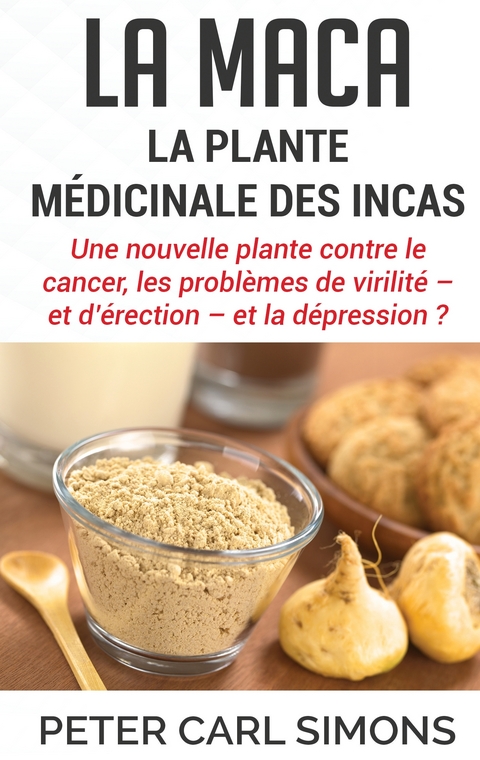 La maca - La plante médicinale des Incas - Peter Carl Simons