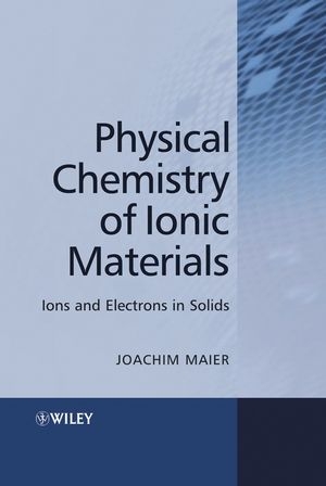 Physical Chemistry of Ionic Materials – Ions and Electrons in Solids - J Maier
