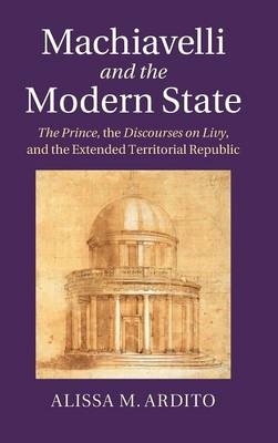 Machiavelli and the Modern State - Alissa M. Ardito