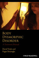 Body Dysmorphic Disorder – A Treatment Manual - David Veale, Fugen Neziroglu