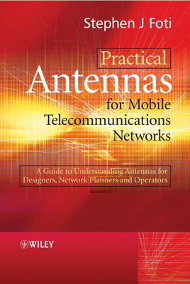Practical Antennas for Mobile Telecommunications Networks - Stephen Foti