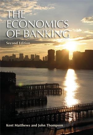 The Economics of Banking - Kent Matthews, John Thompson