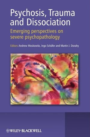 Psychosis, Trauma and Dissociation - Andrew Moskowitz, Ingo Schafer, Martin Justin Dorahy