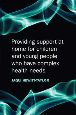 Providing Support at Home for Children and Young People who have Complex Health Needs - Jaquelina Hewitt-Taylor