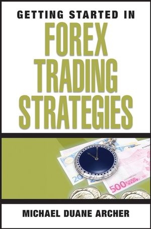 Getting Started in Forex Trading Strategies - Michael D. Archer