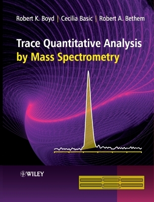 Trace Quantitative Analysis by Mass Spectrometry - Robert K. Boyd, Cecilia Basic, Robert A. Bethem