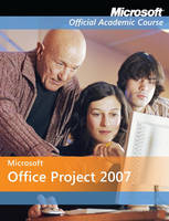 Microsoft Office Project 2007 -  Microsoft Official Academic Course