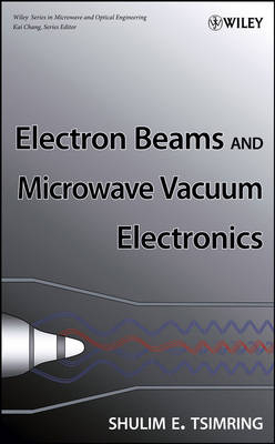 Electron Beams and Microwave Vacuum Electronics - Shulim E. Tsimring