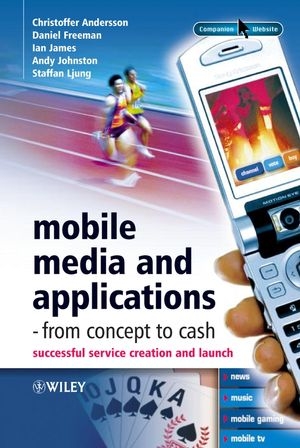 Mobile Media and Applications, From Concept to Cash - Christoffer Andersson, Daniel Freeman, Ian James, Andy Johnston, Staffan Ljung