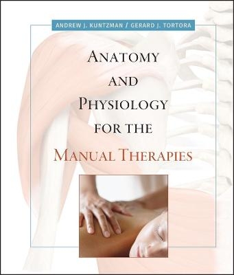 Anatomy and Physiology for the Manual Therapies - Andrew Kuntzman, Gerard J. Tortora