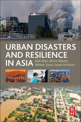 Urban Disasters and Resilience in Asia -  Atta-ur-Rahman,  Gulsan Ara Parvin,  Rajib Shaw,  Akhilesh Surjan