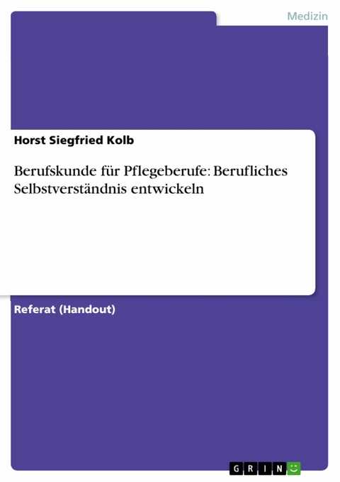 Berufskunde für Pflegeberufe: Berufliches Selbstverständnis entwickeln - Horst Siegfried Kolb