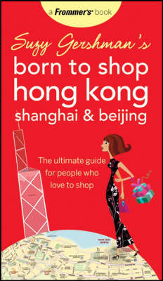 Suzy Gershman's Born to Shop Hong Kong, Shanghai and Beijing - Suzy Gershman