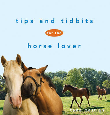 Tips and Tidbits for the Horse Lover - Tena Bastian