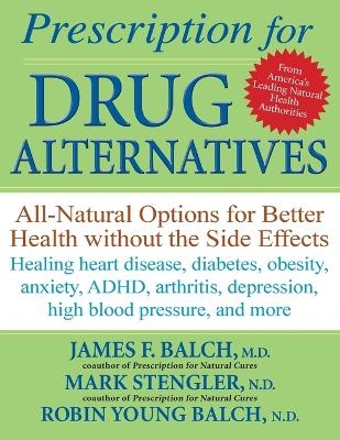 Prescription for Drug Alternatives - James F. Balch, Dr. Mark Stengler, Robin Young-Balch