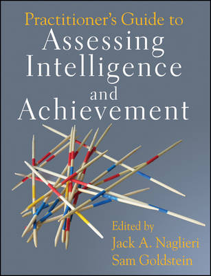 Practitioner's Guide to Assessing Intelligence and Achievement - Jack A. Naglieri, Sam Goldstein