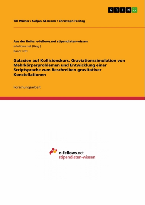 Galaxien auf Kollisionskurs. Graviationssimulation von Mehrkörperproblemen und Entwicklung einer Scriptsprache zum Beschreiben gravitativer Konstellationen -  Till Wicher,  Sufjan Al-Arami,  Christoph Freitag