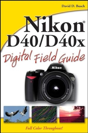 Nikon D40 / D40x Digital Field Guide - David D. Busch