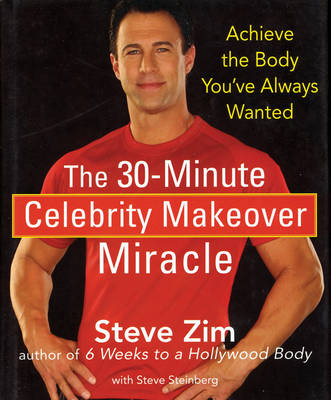 The 30 Minute Celebrity Makeover Miracle - Steve Zim, Steve Steinberg