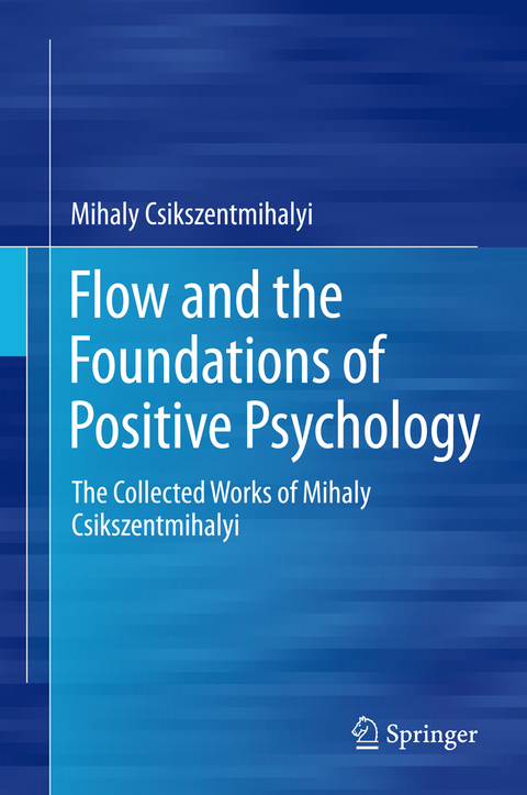 Flow and the Foundations of Positive Psychology - Mihaly Csikszentmihalyi