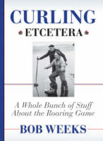Curling, Etcetera - Bob Weeks