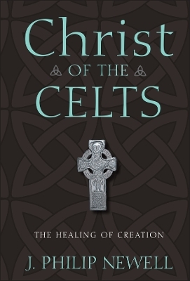 Christ of the Celts - J. Philip Newell