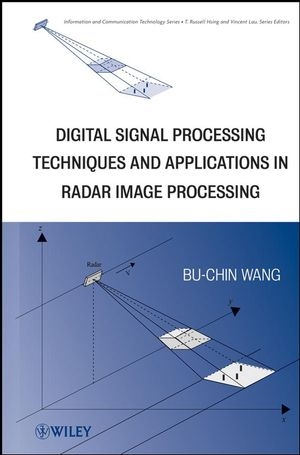 Digital Signal Processing Techniques and Applications in Radar Image Processing - Bu-Chin Wang