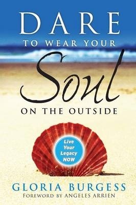 Dare to Wear Your Soul on the Outside - Gloria J. Burgess